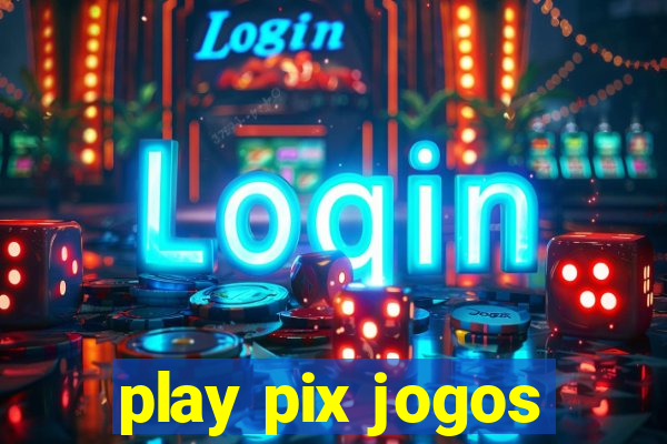 play pix jogos