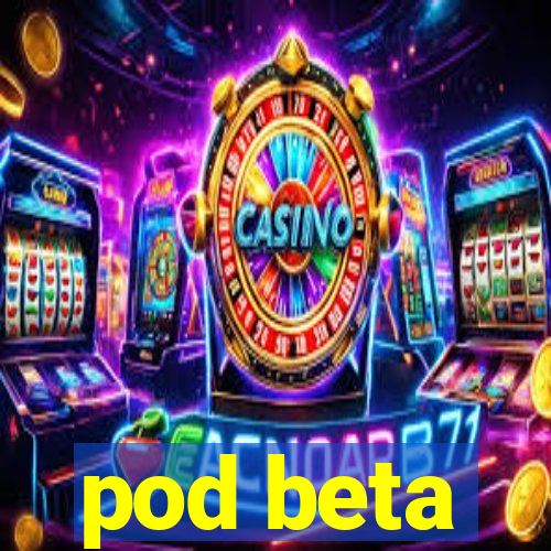 pod beta