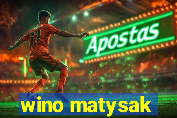 wino matysak