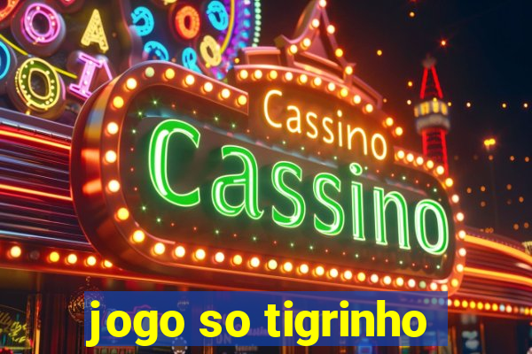 jogo so tigrinho