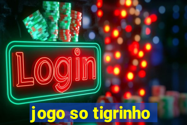 jogo so tigrinho