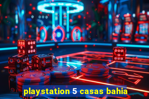 playstation 5 casas bahia