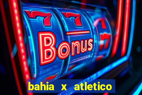 bahia x atletico ao vivo