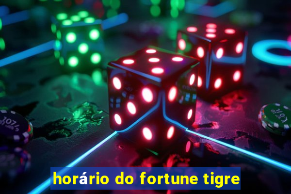 horário do fortune tigre