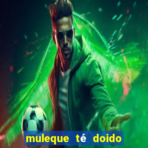 muleque té doido 4 o filme completo dublado online