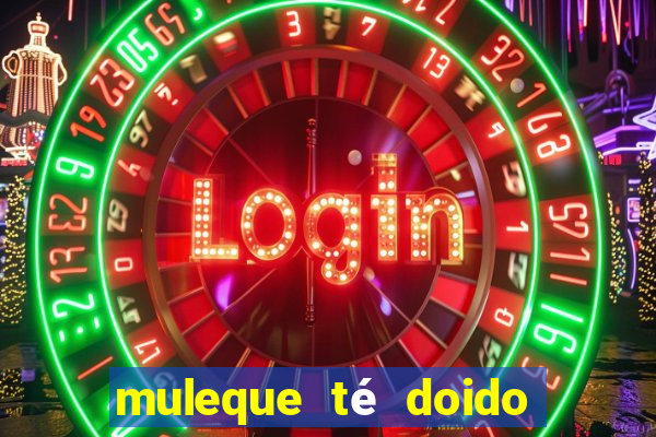 muleque té doido 4 o filme completo dublado online