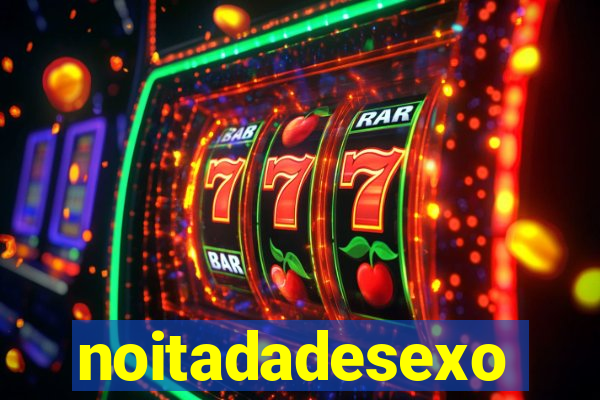 noitadadesexo