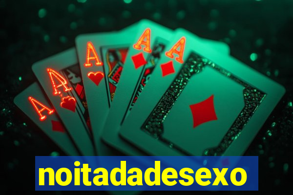 noitadadesexo