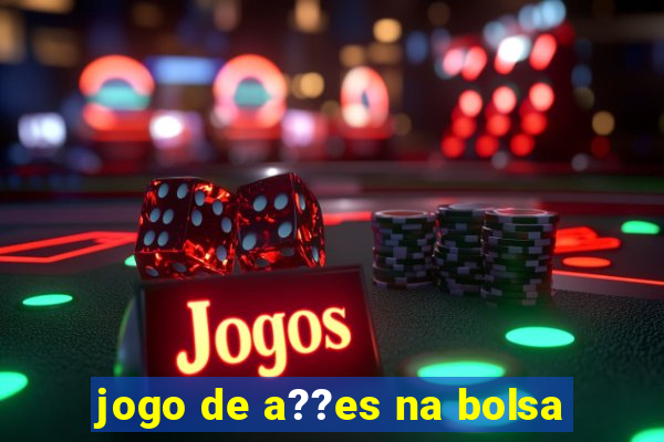 jogo de a??es na bolsa