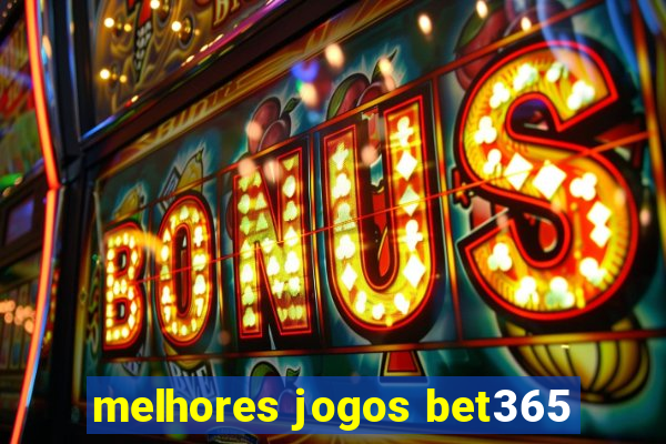 melhores jogos bet365