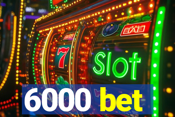 6000 bet