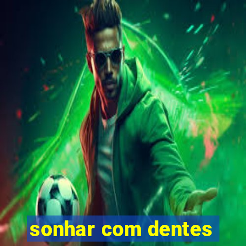 sonhar com dentes