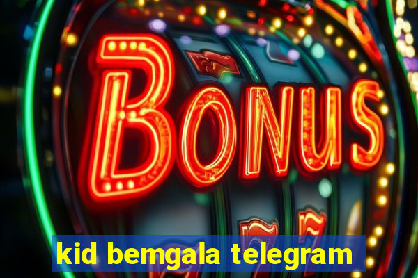 kid bemgala telegram