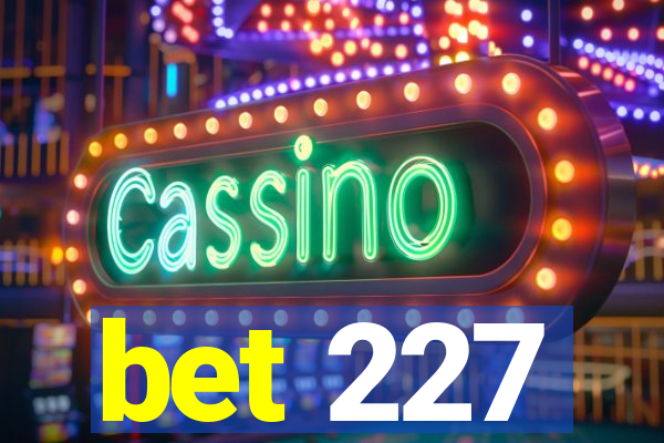 bet 227