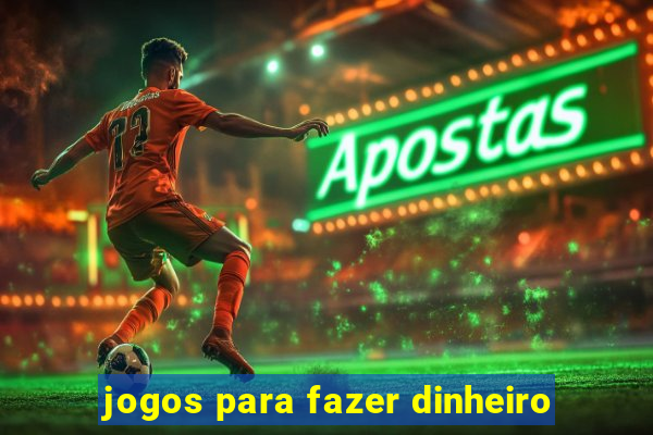 jogos para fazer dinheiro