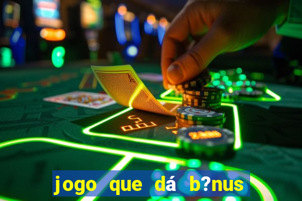 jogo que dá b?nus para ganhar dinheiro