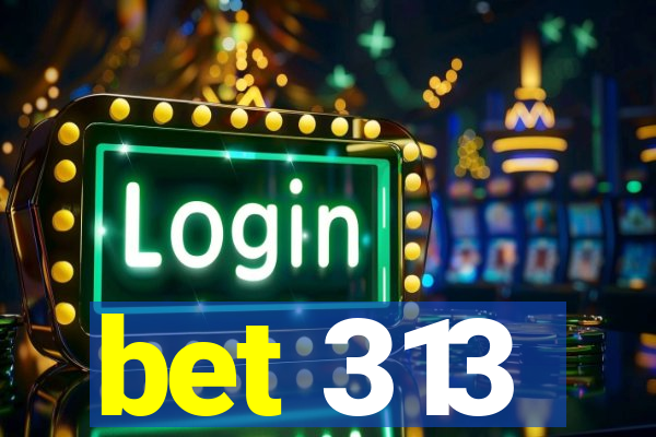 bet 313