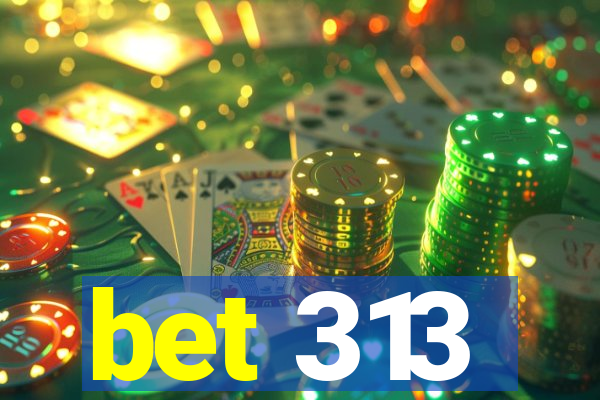 bet 313