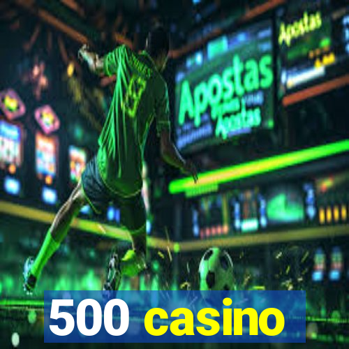 500 casino