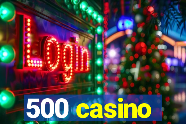 500 casino