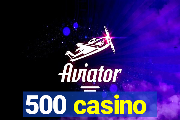 500 casino