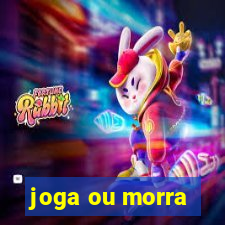 joga ou morra