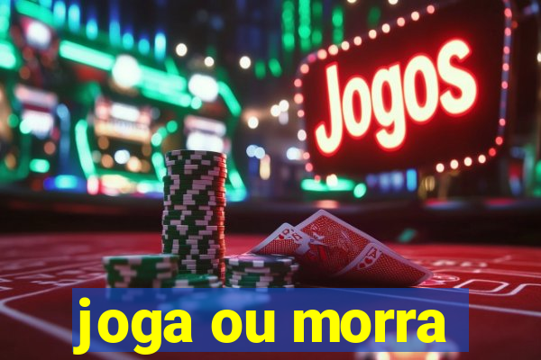 joga ou morra