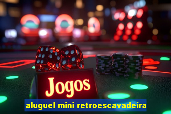 aluguel mini retroescavadeira