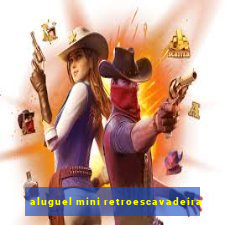 aluguel mini retroescavadeira