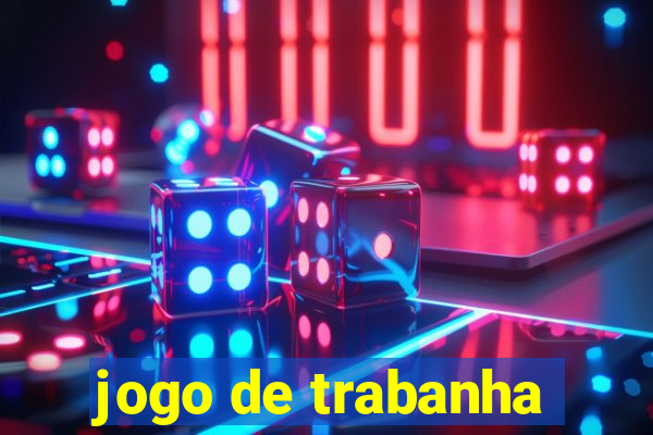 jogo de trabanha