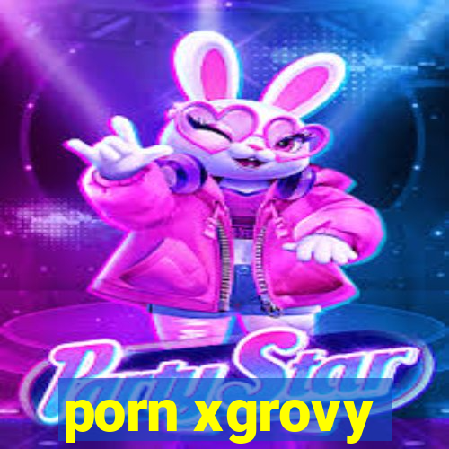 porn xgrovy