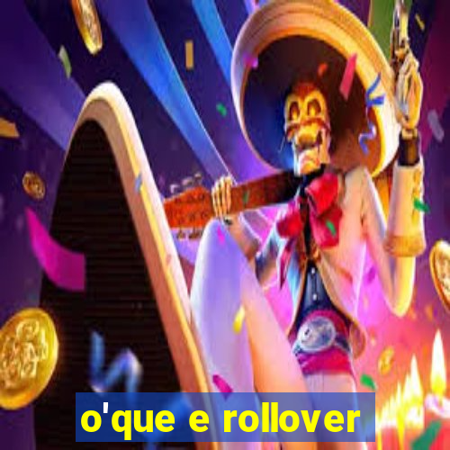 o'que e rollover