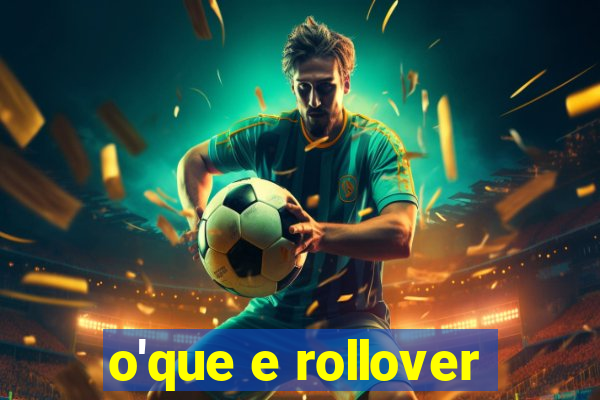 o'que e rollover