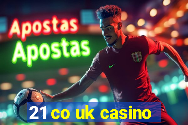 21 co uk casino