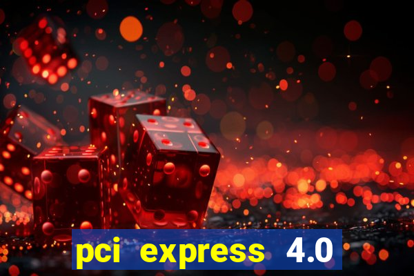 pci express 4.0 x16 slot