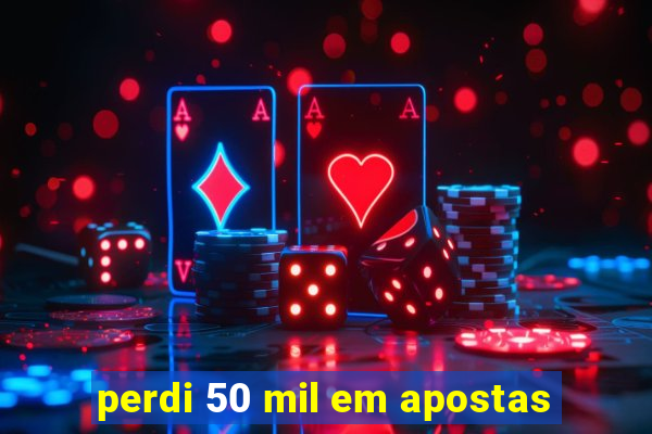 perdi 50 mil em apostas