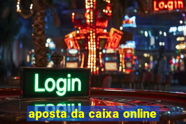 aposta da caixa online