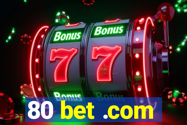 80 bet .com