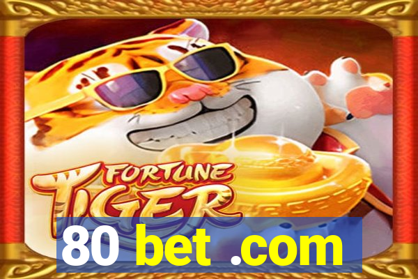 80 bet .com