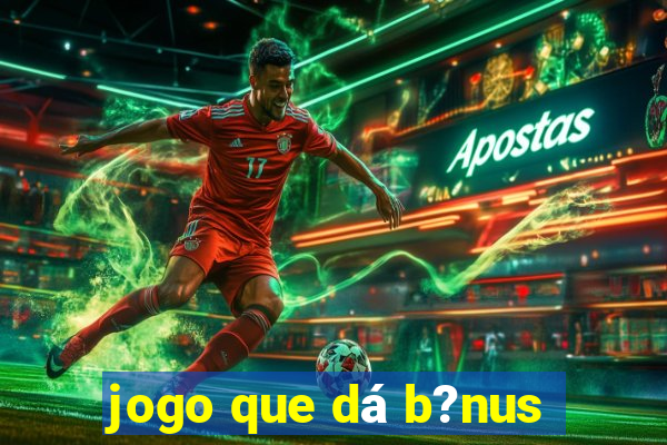 jogo que dá b?nus