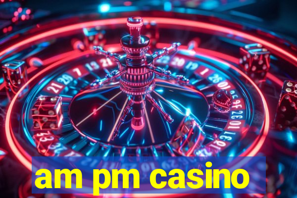 am pm casino