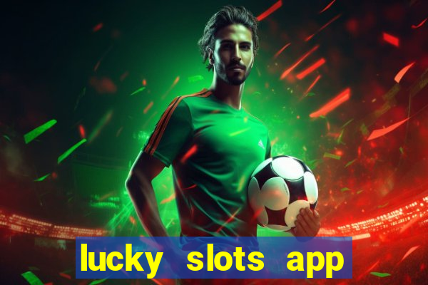 lucky slots app real money