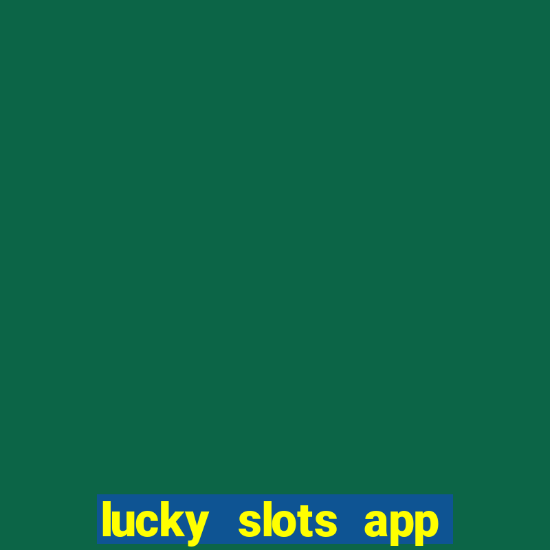 lucky slots app real money