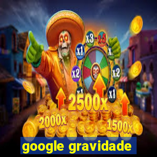 google gravidade