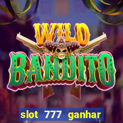 slot 777 ganhar dinheiro de verdade