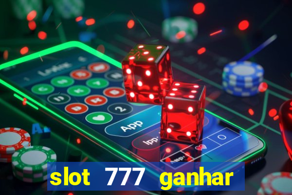 slot 777 ganhar dinheiro de verdade