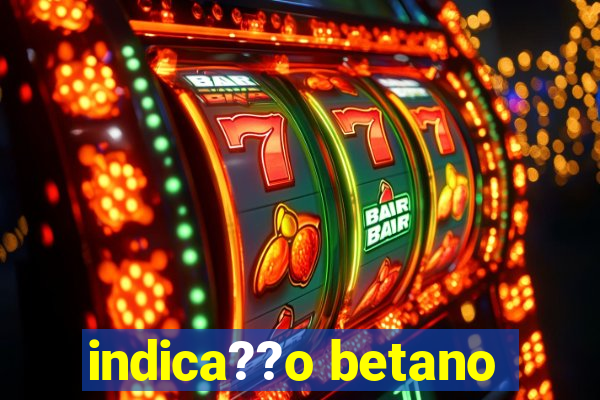 indica??o betano