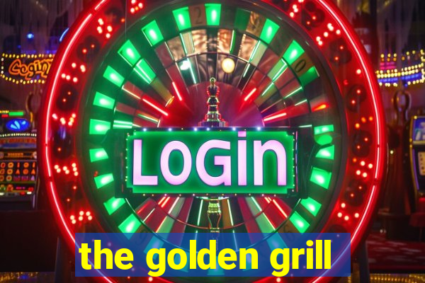 the golden grill