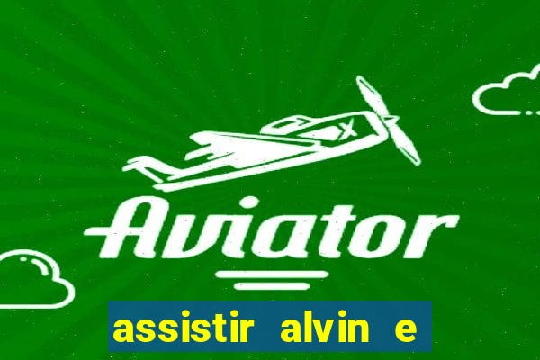 assistir alvin e os esquilos online