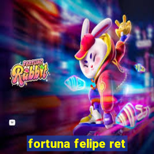 fortuna felipe ret